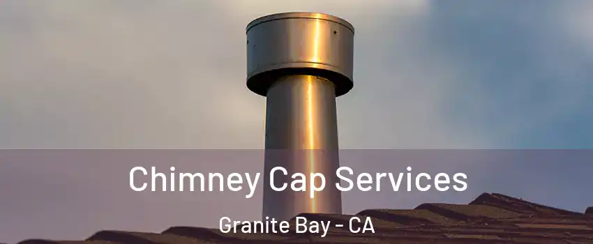 Chimney Cap Services Granite Bay - CA