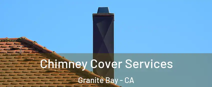 Chimney Cover Services Granite Bay - CA