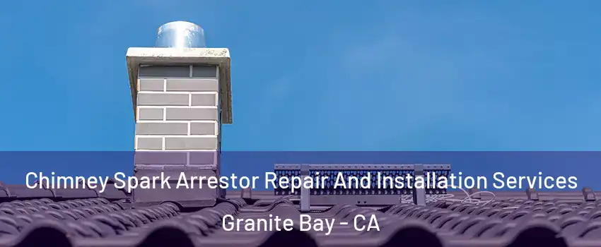 Chimney Spark Arrestor Repair And Installation Services Granite Bay - CA