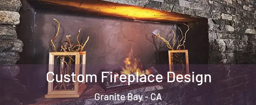 Custom Fireplace Design Granite Bay - CA