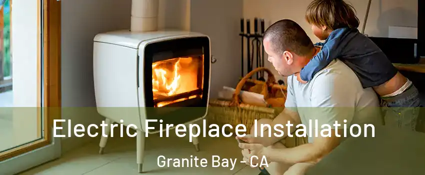 Electric Fireplace Installation Granite Bay - CA