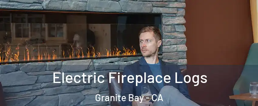 Electric Fireplace Logs Granite Bay - CA