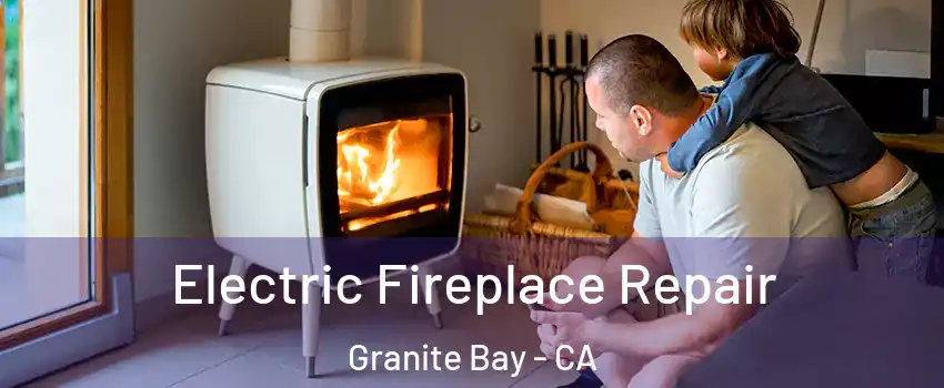 Electric Fireplace Repair Granite Bay - CA