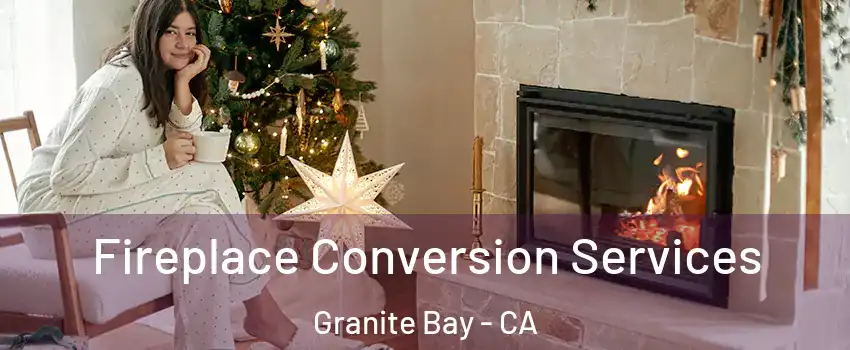 Fireplace Conversion Services Granite Bay - CA