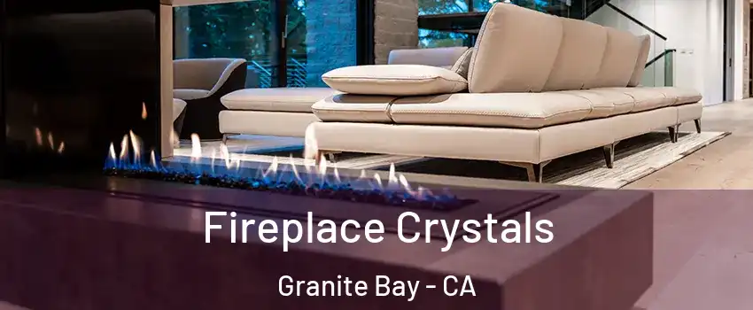 Fireplace Crystals Granite Bay - CA