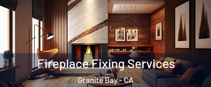 Fireplace Fixing Services Granite Bay - CA