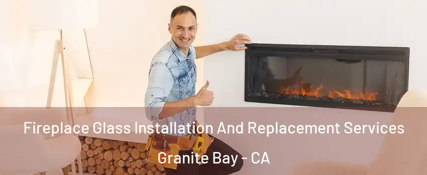 Fireplace Glass Installation And Replacement Services Granite Bay - CA