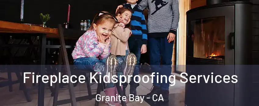 Fireplace Kidsproofing Services Granite Bay - CA