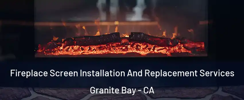 Fireplace Screen Installation And Replacement Services Granite Bay - CA