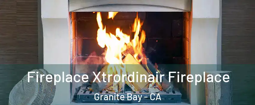 Fireplace Xtrordinair Fireplace Granite Bay - CA