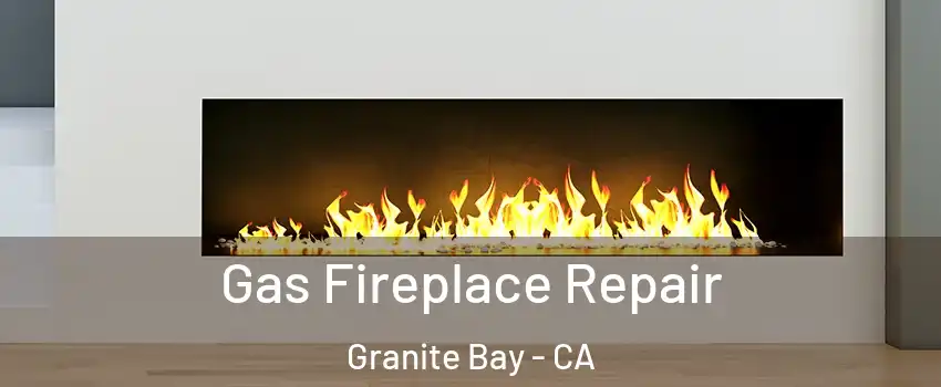 Gas Fireplace Repair Granite Bay - CA