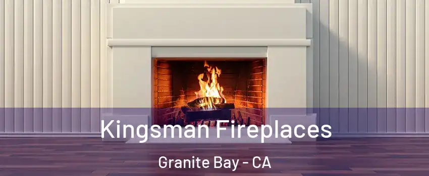 Kingsman Fireplaces Granite Bay - CA