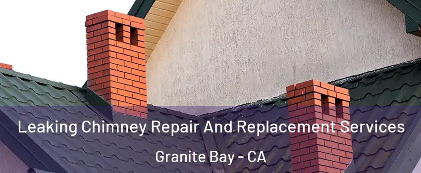 Leaking Chimney Repair And Replacement Services Granite Bay - CA