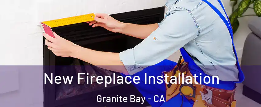 New Fireplace Installation Granite Bay - CA