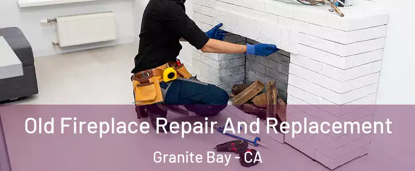 Old Fireplace Repair And Replacement Granite Bay - CA
