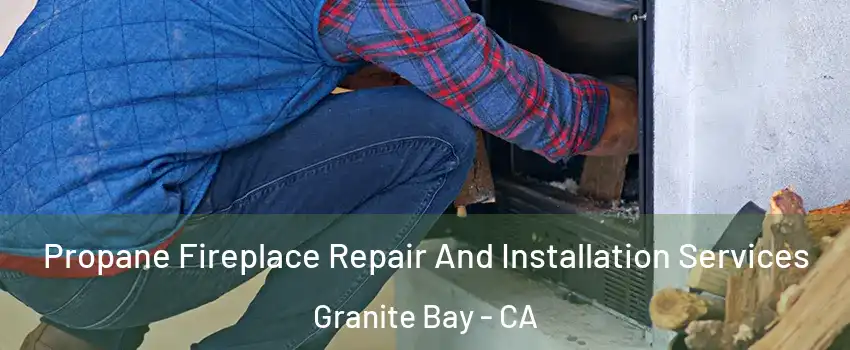 Propane Fireplace Repair And Installation Services Granite Bay - CA