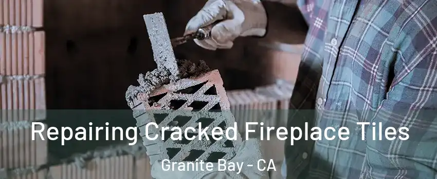 Repairing Cracked Fireplace Tiles Granite Bay - CA