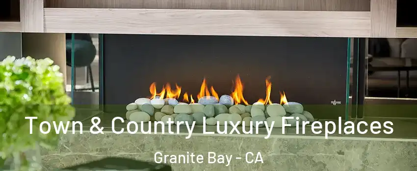 Town & Country Luxury Fireplaces Granite Bay - CA