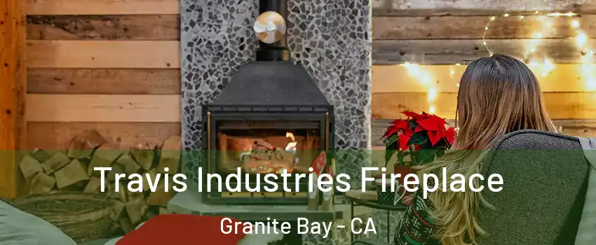 Travis Industries Fireplace Granite Bay - CA
