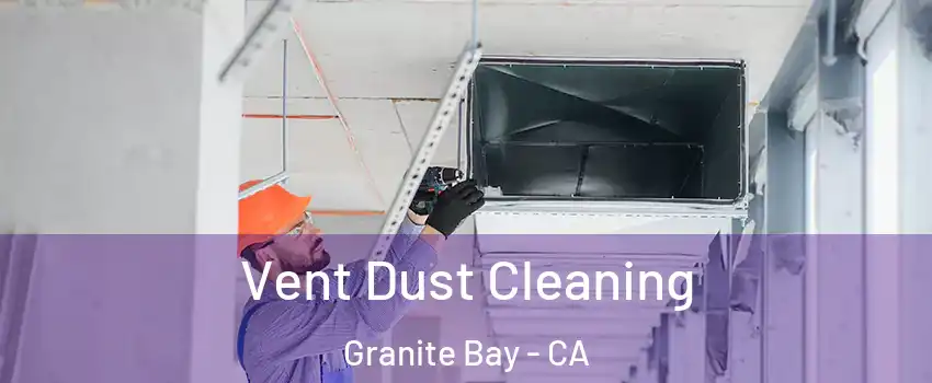 Vent Dust Cleaning Granite Bay - CA
