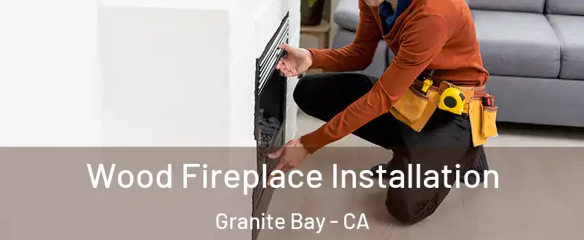 Wood Fireplace Installation Granite Bay - CA