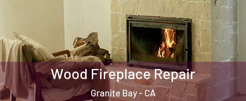 Wood Fireplace Repair Granite Bay - CA