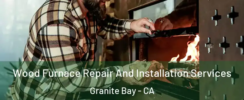 Wood Furnace Repair And Installation Services Granite Bay - CA
