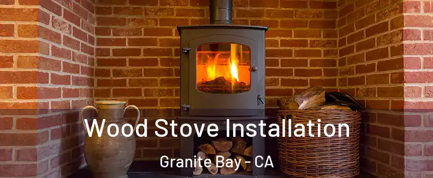 Wood Stove Installation Granite Bay - CA